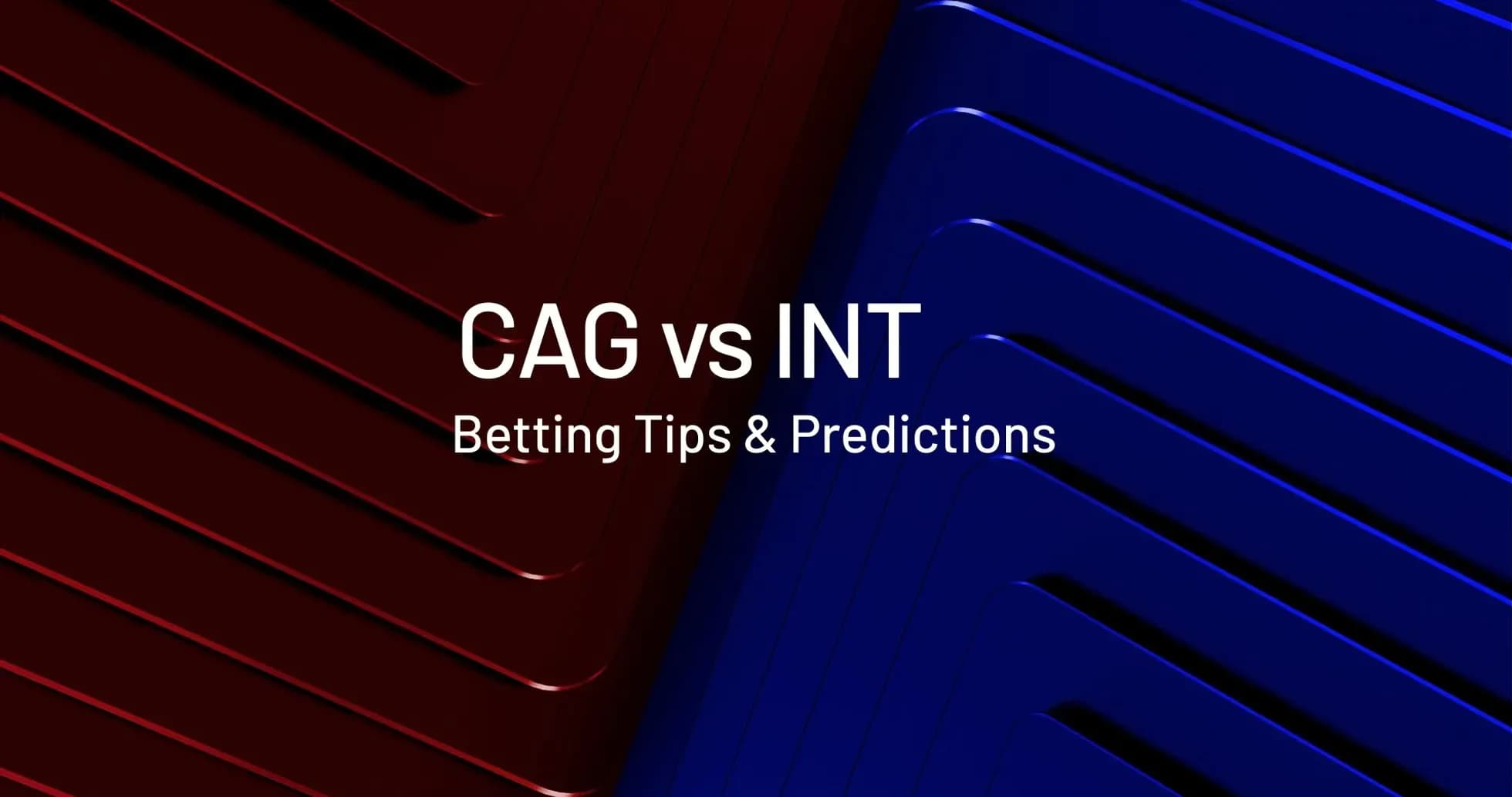CAG vs INT betting tips and predictions graphic CAG vs INT betting tips and predictions graphic